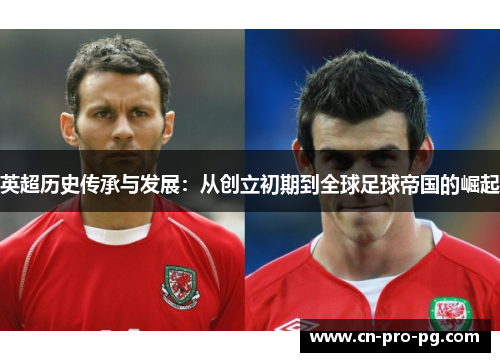 英超历史传承与发展：从创立初期到全球足球帝国的崛起
