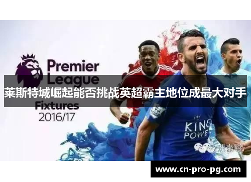 莱斯特城崛起能否挑战英超霸主地位成最大对手