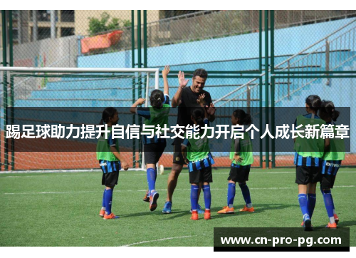 踢足球助力提升自信与社交能力开启个人成长新篇章