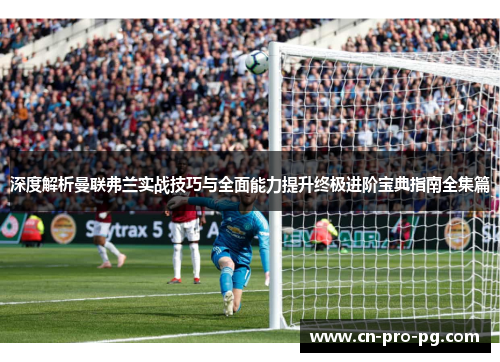深度解析曼联弗兰实战技巧与全面能力提升终极进阶宝典指南全集篇