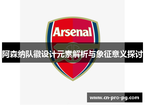 阿森纳队徽设计元素解析与象征意义探讨