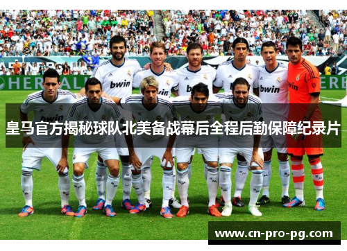 皇马官方揭秘球队北美备战幕后全程后勤保障纪录片 皇马官方揭秘球队北美备战幕后全程后勤保障纪录片