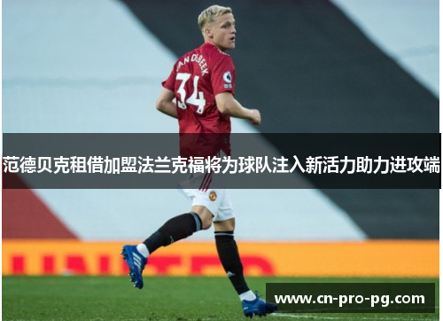 范德贝克租借加盟法兰克福将为球队注入新活力助力进攻端 范德贝克租借加盟法兰克福将为球队注入新活力助力进攻端