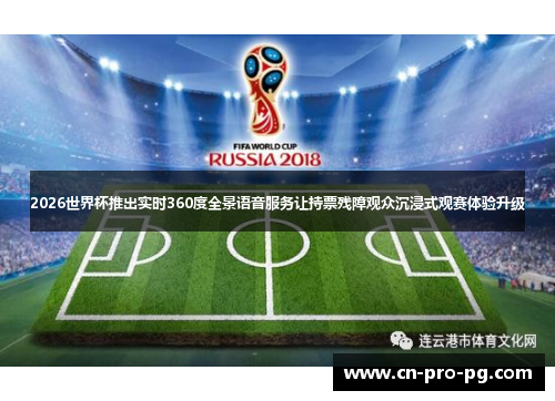 2026世界杯推出实时360度全景语音服务让持票残障观众沉浸式观赛体验升级